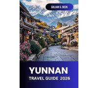 Yunnan Travel Guide 2026: Explore the Hidden Gems and Cultural Wonders of China: A Complete Journey Through Scenic Landscapes, Ancient Villages, Local Cuisine, and Adventure Spots for Travelers