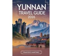 Yunnan Travel Guide 2026: Your Complete Guide to Kunming, Dali, Lijiang, and Shangri-La - With Itineraries, Local Food, Culture, and Practical Tips for First-Time Visitors