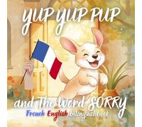 Yup Yup Pup and The Word SORRY French-english bilingual book: A Fun and Heartwarming Children’s Book Teaching Kindness, Empathy, and How to Say Sorry - Perfect for Ages 3-7 (Yup Yup Pup French)