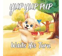Yup Yup Pup Waits His Turn: A Fun Children’s Book About Patience, Fairness, and Taking Turns - A Social Skills Story for Kids Ages 3-7