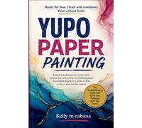 YUPO PAPER PAINTING: Essential techniques for watercolor, alcohol ink, and acrylic on synthetic paper. A complete beginner's guide to flow, texture, and creative control.
