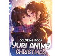 Yuri Anime Christmas Coloring Book: Romantic Lesbian Couple Coloring Pages with Sweet Winter Moments, Cozy Scenes, Tender Expressions, and Heartwarming Illustrations for Teens and Adults