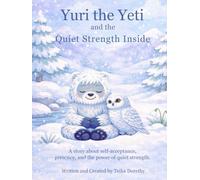 Yuri the Yeti and the Quiet Strength Inside: A story about self-acceptance, presence, and the power of quiet strength (Magical Creatures, Mighty Feelings)