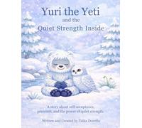 Yuri the Yeti and the Quiet Strength Inside: A story about self-acceptance, presence, and the power of quiet strength (Magical Creatures, Mighty Feelings)