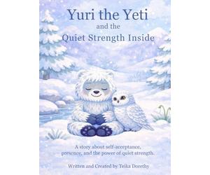Yuri the Yeti and the Quiet Strength Inside: A story about self-acceptance, presence, and the power of quiet strength (Magical Creatures, Mighty Feelings)