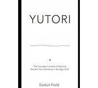 YUTORI: The Courage to Leave a Void and Reclaim Your Humanity in the Age of AI