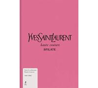 Yves Saint-Laurent. Haute couture. Sfilate. Tutte le collezioni haute couture 1962-2002. Ediz. a colori