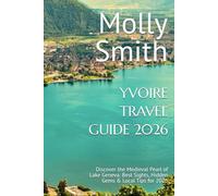 YVOIRE TRAVEL GUIDE 2026: Discover the Medieval Pearl of Lake Geneva: Best Sights, Hidden Gems & Local Tips for 2026
