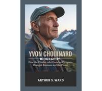 YVON CHOUINARD BIOGRAPHY: How the Climber Who Founded Patagonia Changed Business and the Planet