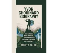 YVON CHOUINARD BIOGRAPHY: The Man Who Made Earth the Only Shareholder, Reimagining Capitalism For The Planet