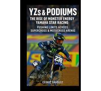 YZs & Podiums: The Rise of Monster Energy Yamaha Star Racing: Pushing Limits Across Supercross & Motocross Arenas