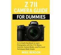 Z 7II Camera Guide for Dummies: An In-Depth Handbook to Learn Photography with the Z 7II: Menus, Controls, Custom Modes, and Pro-Level Techniques Made ... Camera Guides for Beginners and Enthusiasts)