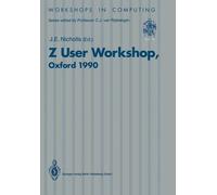 [(Z User Workshop, Oxford 1990 : Proceedings of the Fifth Annual Z User Meeting, Oxford, 17-18 December 1990)] [Edited by J.E. Nicholls] published on (July, 1991)