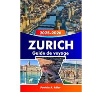 Z wURICH Guide de voyage 2025-2026: Explorez des sites historiques, des lacs pittoresques, une culture dynamique et la cuisine suisse en Suisse