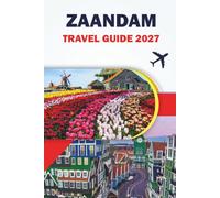 ZAANDAM TRAVEL GUIDE 2027: Zaanse Schans Windmills, Wooden Houses, Walking Routes, Local Dining, and Amsterdam Day Trips for First-Time Visitors