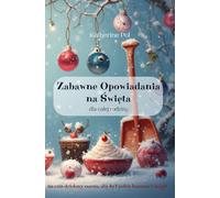 Zabawne Opowiadania na Święta dla całej rodziny.: Na czas dzielony razem, aby był pełen humoru i magii.