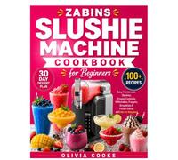 ZABINS SLUSHIE MACHINE COOKBOOK FOR BEGINNERS: Easy Homemade Slushies, Frozen Cocktails, Milkshakes, Frappés, Smoothies & Frozen Juices with No Ice Required