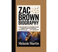 ZAC BROWN BAND BIOGRAPHY: 30 Million Singles & Streaming Billions - Examining The Metrics Behind The Music And The Moves That Kept Them Relevant