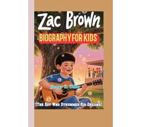 ZAC BROWN BIOGRAPHY FOR KIDS (The Boy Who Strummed His Dreams): How a Guitar, a Song, and a Big Heart Changed Everything