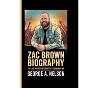 ZAC BROWN BIOGRAPHY: The Life, Music and Legacy of a Country Star