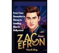 ZAC EFRON: From Teen Sensation in Disney to Leading Man in Hollywood
