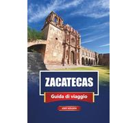 ZACATECAS Guida di viaggio 2026: Scopri Città del Messico con itinerari, mappe, cucina locale ed esperienze culturali