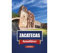 ZACATECAS Reiseführer 2026: Entdecken Sie Mexiko-Stadt mit Reiserouten, Karten, lokaler Küche und kulturellen Erlebnissen