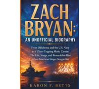 ZACH BRYAN: AN UNOFFICIAL BIOGRAPHY: From Oklahoma and the U.S. Navy to a Chart-Topping Music Career: The Life, Songs, and Remarkable Rise of an American Singer-Songwriter