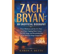 ZACH BRYAN: AN UNOFFICIAL BIOGRAPHY: From Oklahoma and the U.S. Navy to a Chart-Topping Music Career: The Life, Songs, and Remarkable Rise of an American Singer-Songwriter