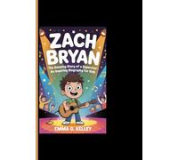 ZACH BRYAN: The Amazing Story Of A Superstar - An Inspiring Biography For Kids