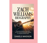 ZACH WILLIAMS BIOGRAPHY: WHEN GRACE REWRITES THE STORY-THE LIFE, CALLING, AND MUSICAL MISSION OF A MODERN WORSHIP VOICE