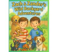 Zach & Zander’s Wild Backyard Adventures: “A Story of Kindness, Bravery, and Family Fun”