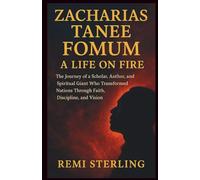 Zacharias Tanee Fomum A Life on Fire: The Journey of a Scholar, Author, and Spiritual Giant Who Transformed Nations Through Faith, Discipline, and Vision