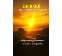 ZACHARIE: Tome 1 - Huit visions nocturnes, et une espérance pour aujourd'hui (ZACHARIE : Visions et Oracles d’espérance)