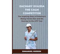 Zachary Svajda: The Calm Competitor: The Inspiring Story of America’s Rising Tennis Star and His Journey to the ATP Tour