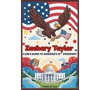 Zachary Taylor : A Kid’s Guide to America's 12th President: An Exciting Story of Courage, Leadership, and Big Dreams (The Presidents of the United States)