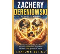 ZACHERY DERENIOWSKI: AN UNOFFICIAL BIOGRAPHY: The Inspiring Story of the Creator Who Used Kindness to Change Lives and Spark Hope Around the World