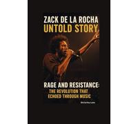 ZACK DE LA ROCHA UNTOLD STORY: Rage and Resistance-The Revolution That Echoed Through Music