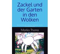 Zackel und der Garten in den Wolken: Eine Geschichte über Wünsche, Freundschaft und eine Gummibandschleuder