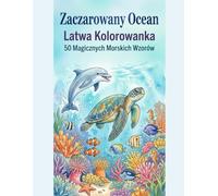 Zaczarowany Ocean: Latwa Kolorowanka: 50 Magicznych Morskich Wzorow - Proste i relaksujące wzory dla dorosłych i dzieci