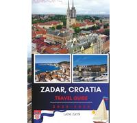 ZADAR, CROATIA TRAVEL GUIDE 2025-2026: A Complete Travel Companion to Zadar’s Culture, Cuisine, and Coastline