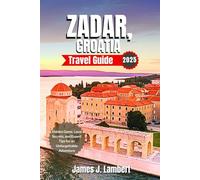 ZADAR, CROATIA TRAVEL GUIDE 2025: Hidden Gems, Local Secrets, and Expert Tips for an Unforgettable Adventure