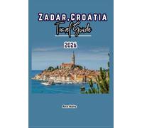 ZADAR, CROATIA TRAVEL GUIDE 2026: A Cruise Adventure Book for Couples, Solo, Family, and First Timers (Comprehensive Adventure Tips for Couples, Solo, family and First-Timers)