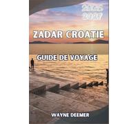 ZADAR CROATIE GUIDE DE VOYAGE 2026-2027: Orgues marines, ruines romaines et ferries inter-îles le long de la côte dalmate