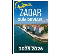 ZADAR GUÍA DE VIAJE 2025 2026: Un recurso práctico para la historia, la gastronomía y la exploración del Adriático
