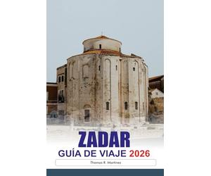 ZADAR Guía de Viaje 2026: Descubra las antiguas ruinas romanas, las impresionantes vistas de la costa, los vibrantes mercados y las joyas ocultas de la histórica ciudad costera de Croacia