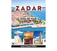 ZADAR GUÍA DE VIAJE 2026: Explore las antiguas calles romanas, las puestas de sol del Adriático, las escapadas a las islas y la cultura croata atemporal en el corazón de Europa