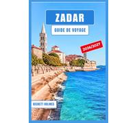 ZADAR Guide de voyage 2026-2027: Explorez le joyau côtier de la Croatie : promenades dans la vieille ville, escapades insulaires, cuisine locale, ... et expériences authentiques de l'Adriatique.