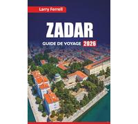ZADAR GUIDE DE VOYAGE 2026: Explorez la côte adriatique de la Croatie avec des visites à pied, des cartes, les principales attractions, la cuisine locale et des conseils pratiques