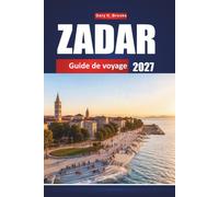 ZADAR GUIDE DE VOYAGE 2027: Promenades dans la vieille ville, saltos d'île en île, orgue de mer, et excursions d'une journée à Plitvice et aux chutes de Krka